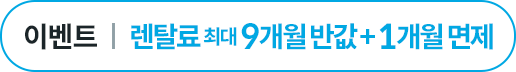 렌탈료 최대 9개월 반값 + 1개월 면제
